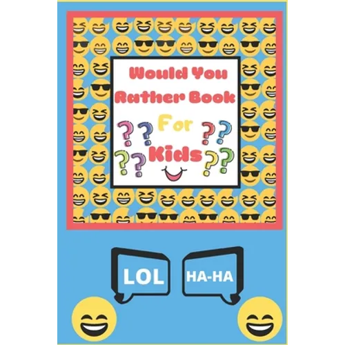 Would You Rather Book for Kids: The Book of Silly Scenarios, Challenging Choices, and Hilarious Situations the Whole Family Will Love - Boys, Girls, K - Paperback