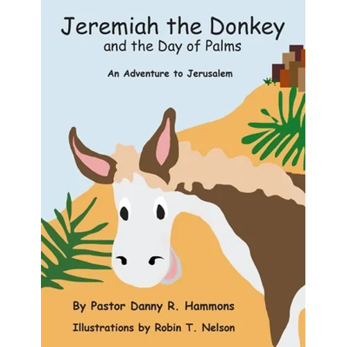 Jeremiah the Donkey and the Day of Palms: An Adventure to Jerusalem - Hardcover