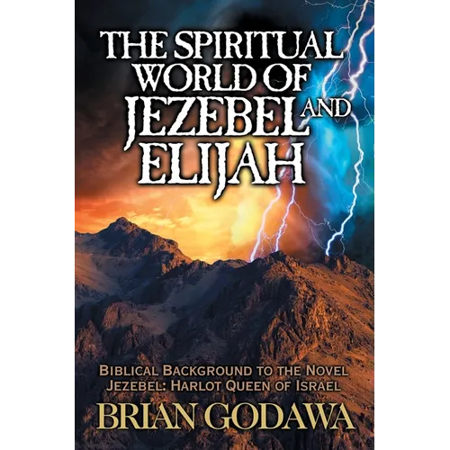 The Spiritual World of Jezebel and Elijah: Biblical Background to the Novel Jezebel: Harlot Queen of Israel - Paperback