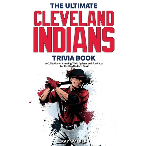 The Ultimate Cleveland Indians Trivia Book: A Collection of Amazing Trivia Quizzes and Fun Facts for Die-Hard Indians Fans! - Paperback