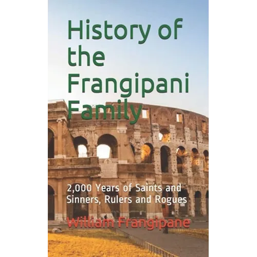 History of the Frangipani Family: 2,000 Years of Saints and Sinners, Rulers and Rogues - Paperback