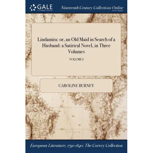 Lindamira: or, an Old Maid in Search of a Husband: a Satirical Novel, in Three Volumes; VOLUME I - Paperback