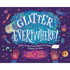 Glitter Everywhere!: Where It Came From, Where It's Found & Where It's Going - Hardcover