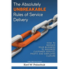 The Absolutely Unbreakable Rules of Service Delivery: How to Manage Your Business to Maximize Customer Service, Profit, and Employee Culture - Paperback