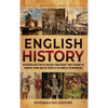 English History: An Enthralling Story of England, from Ancient Times through the Medieval Period and the Tudors to the Dawn of the Modern Age - Hardcover