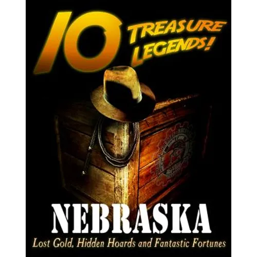 10 Treasure Legends! Nebraska: Lost Gold, Hidden Hoards and Fantastic Fortunes - Paperback
