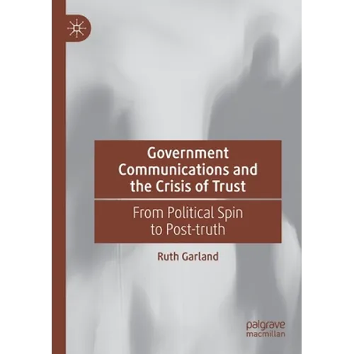 Government Communications and the Crisis of Trust: From Political Spin to Post-Truth - Paperback