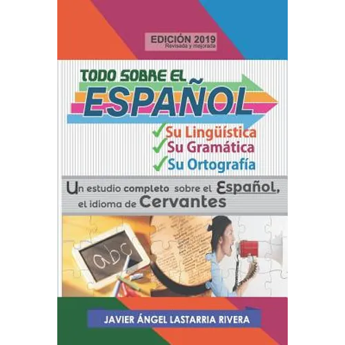 Todo sobre el español: Su lingüística, su gramática y su ortografía: Un estudio completo sobre el Español, el idioma de Cervantes - Paperback