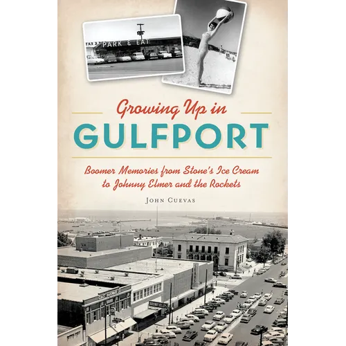 Growing Up in Gulfport: Boomer Memories from Stone's Ice Cream to Johnny Elmer and the Rockets - Paperback
