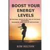 Boost Your Energy Levels: 60 Natural Ways to Get Rid of Fatigue, Dizziness, Weakness, And Lack of Motivation - Paperback