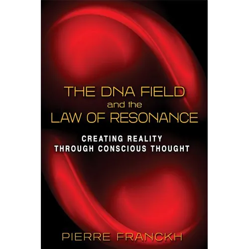 The DNA Field and the Law of Resonance: Creating Reality Through Conscious Thought - Paperback