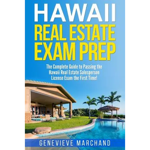 Hawaii Real Estate Exam Prep: The Complete Guide to Passing the Hawaii Real Estate Salesperson License Exam the First Time! - Paperback