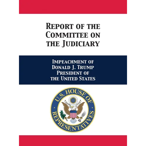Report of the Committee on the Judiciary: Impeachment of Donald J. Trump President of the United States - Hardcover