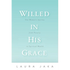 Willed in His Grace: One Woman's Journey from Poverty to Spiritual Wealth - Paperback