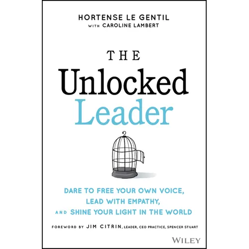 The Unlocked Leader: Dare to Free Your Own Voice, Lead with Empathy, and Shine Your Light in the World - Hardcover