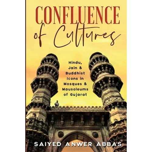 Confluence of Cultures: Hindu, Jain & Buddhist Icons in Mosques & Mausoleums of Gujarat - Paperback