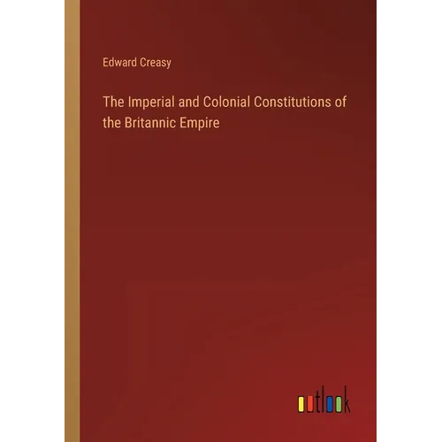 The Imperial and Colonial Constitutions of the Britannic Empire - Paperback