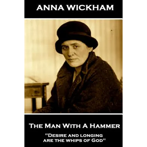 Anna Wickham - The Man With A Hammer: "Desire and longing are the whips of God" - Paperback