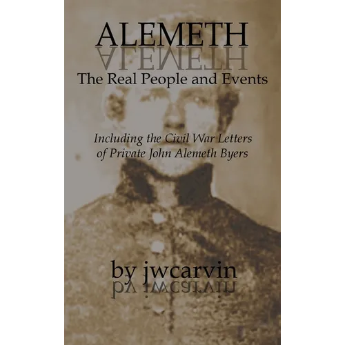 Alemeth: The Real People and Events: Including the Civil War Letters of John Alemeth Byers - Hardcover