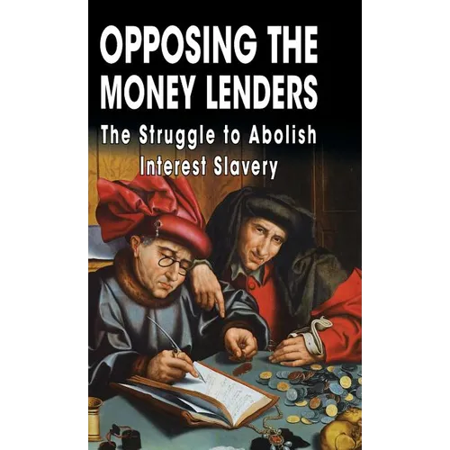 Opposing The Money Lenders: The Struggle to Abolish Interest Slavery - Hardcover