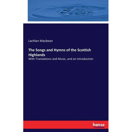 The Songs and Hymns of the Scottish Highlands: With Translations and Music, and an Introduction - Paperback
