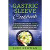 Gastric Sleeve Cookbook: 77 Delicious and Healthy Gastric Sleeve Recipes with an Easy Guide to Being on the Gastric Sleeve Diet - Paperback