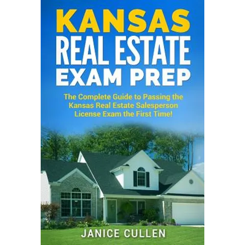 Kansas Real Estate Exam Prep: The Complete Guide to Passing the Kansas Real Estate Salesperson License Exam the First Time! - Paperback