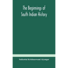 The Beginnings Of South Indian History - Hardcover