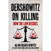 Dershowitz on Killing: How the Law Decides Who Shall Live and Who Shall Die - Hardcover