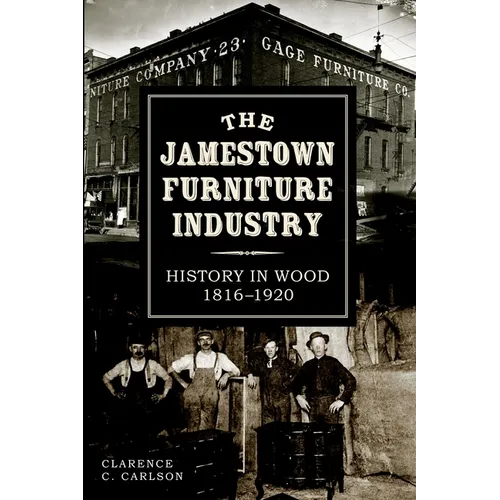 The Jamestown Furniture Industry: History in Wood, 1816-1920 - Paperback