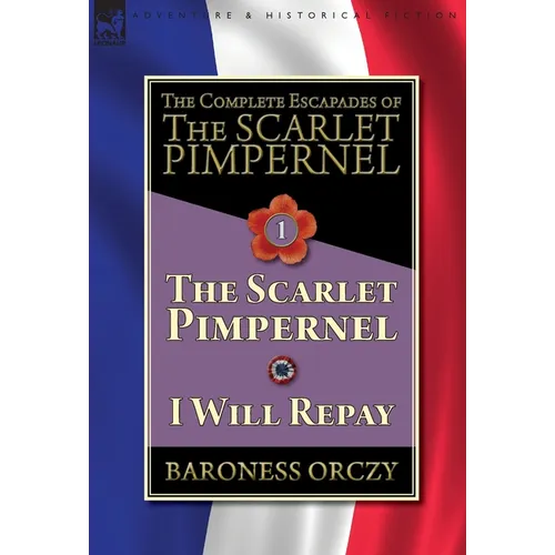 The Complete Escapades of The Scarlet Pimpernel-Volume 1: The Scarlet Pimpernel & I Will Repay - Hardcover