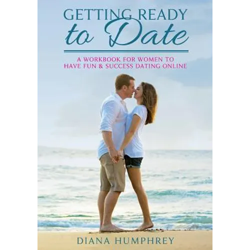 Getting Ready to Date (Black & White Version): A Workbook for Women to Have Fun and Success Dating Online - Paperback