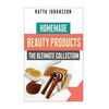 Homemade Beauty Products: The Ultimete Recipe Collection of Homemade Deodorant, Homemade Soap, Homemade Shampoo, Homemade Body Butter, Homemade - Paperback