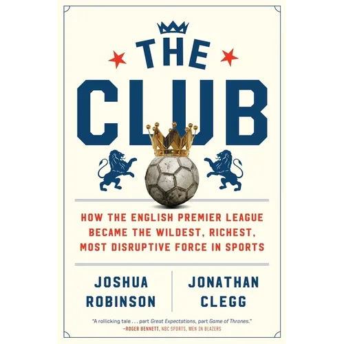 The Club: How the English Premier League Became the Wildest, Richest, Most Disruptive Force in Sports - Paperback