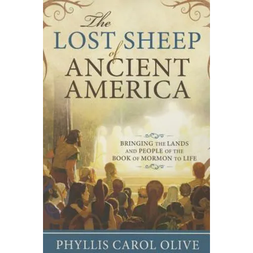 The Lost Sheep of Ancient America: Bringing the Lands and People of the Book of Mormon to Life - Paperback