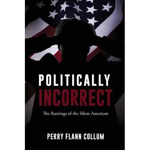 Politically Incorrect: The Rantings of the Silent American - Paperback