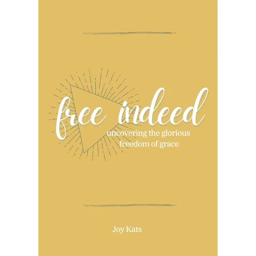 Free Indeed: Uncovering the Glorious Freedom of Grace - Paperback