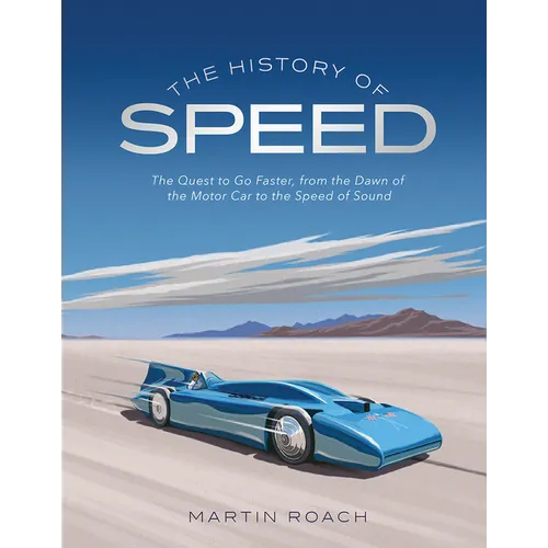 The History of Speed: The Quest to Go Faster, from the Dawn of the Motor Car to the Speed of Sound - Hardcover