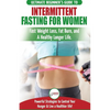Intermittent Fasting For Women: The Ultimate Beginner's Guide to Fast Weight Loss, Fat Burn, and A Healthy Longer Life. Powerful Strategies to Control - Paperback