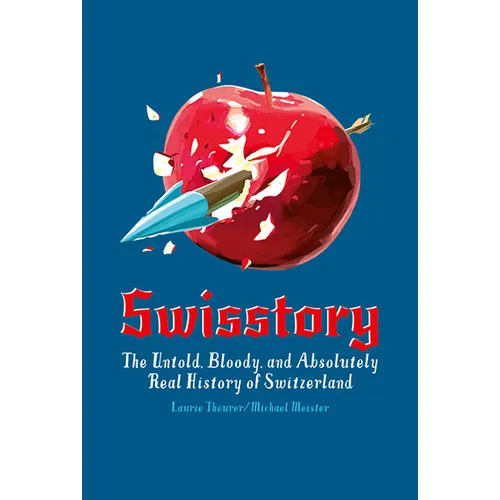 Swisstory: The Untold, Bloody, and Absolutely Real History of Switzerland - Paperback