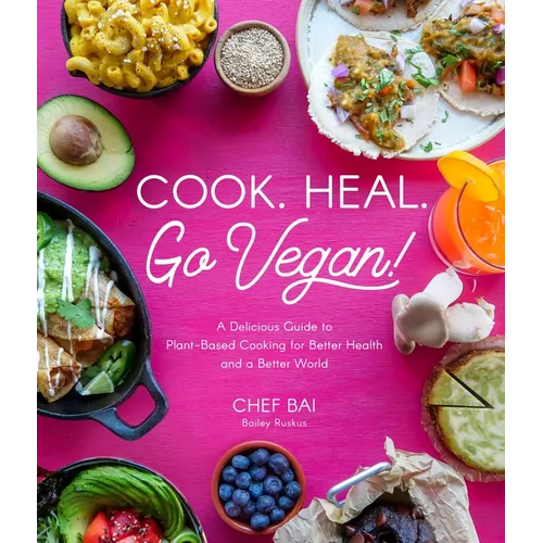 Cook. Heal. Go Vegan!: A Delicious Guide to Plant-Based Cooking for Better Health and a Better World - Paperback