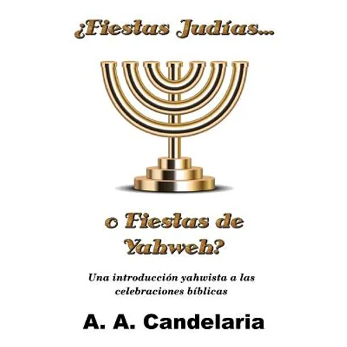 ¿Fiestas Judías o Fiestas de Yahweh?: Una introducción yahwista a las celebraciones bíblicas - Paperback