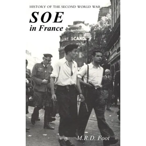 SOE in France: AN ACCOUNT OF THE WORK OF THE BRITISH SPECIAL OPERATIONS EXECUTIVE IN FRANCE 1940-1944 History of the Second World War - Paperback