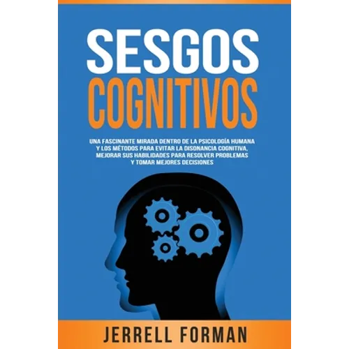 Sesgos Cognitivos: Una Fascinante Mirada dentro de la Psicología Humana y los Métodos para Evitar la Disonancia Cognitiva, Mejorar sus Ha - Paperback