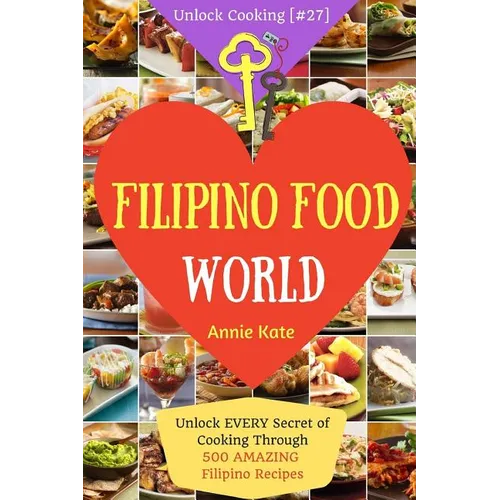 Welcome to Filipino Food World: Unlock EVERY Secret of Cooking Through 500 AMAZING Filipino Recipes ( Filipino Cookbook, Filipino Recipe Book, Philipp - Paperback
