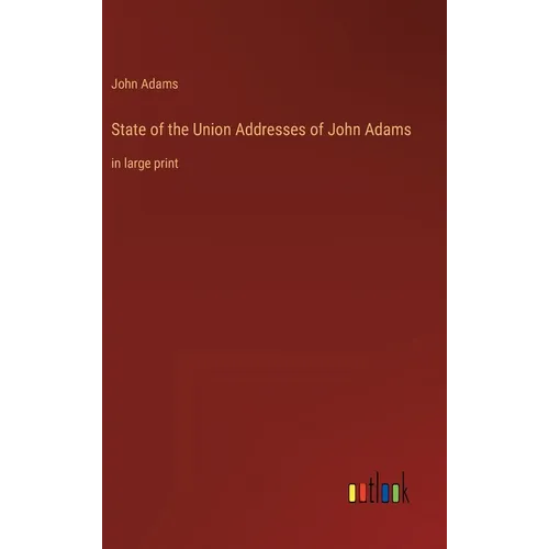 State of the Union Addresses of John Adams: in large print - Hardcover