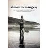 Almost Hemingway: The Adventures of Negley Farson, Foreign Correspondent - Hardcover