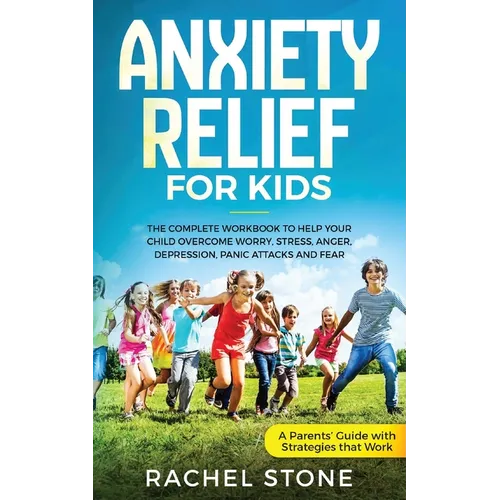 Anxiety Relief for Kids: The Complete Workbook to Help Your Child Overcome Worry, Stress, Anger, Depression, Panic Attacks, and Fear (A Parent's Guide - Paperback