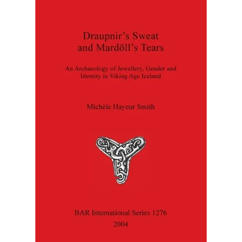Draupnir's Sweat and Mardöll's Tears: An Archaeology of Jewellery, Gender and Identity in Viking Age Iceland - Paperback