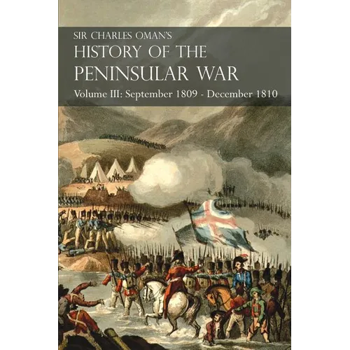 Sir Charles Oman's History of the Peninsular War Volume III: September 1809 - December 1810, Ocaña, Cadiz, Bussaco, Torres Vedras - Paperback